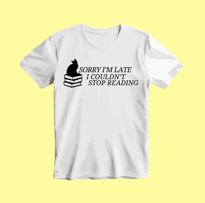 Sorry I'm Late I Couldn't Stop Reading T-Shirt
